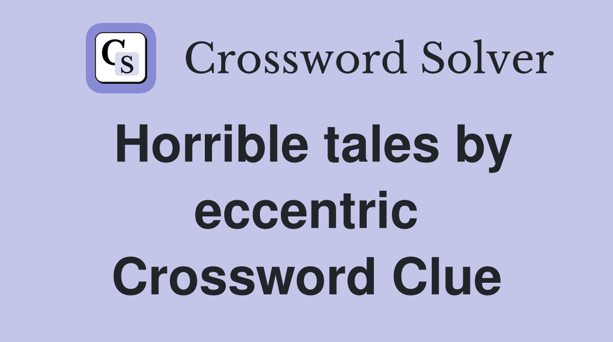 Horrible tales by eccentric Crossword Clue Answers Crossword Solver